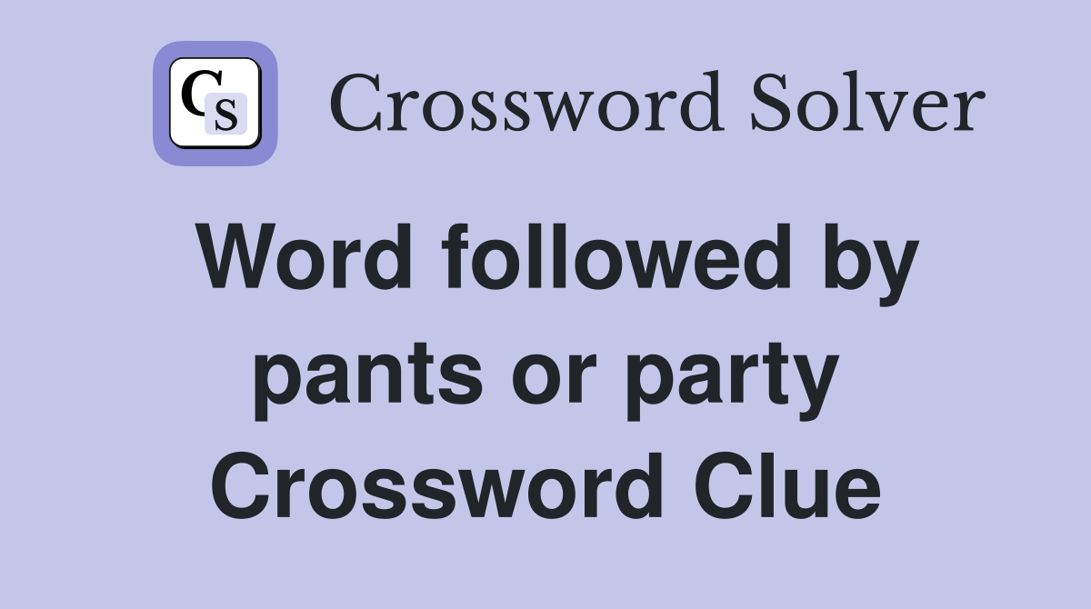 Word followed by pants or party - Crossword Clue Answers - Crossword Solver